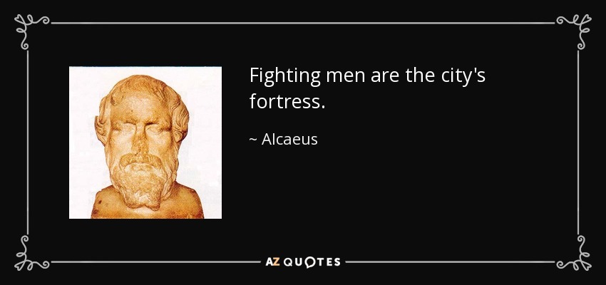 Fighting men are the city's fortress. - Alcaeus