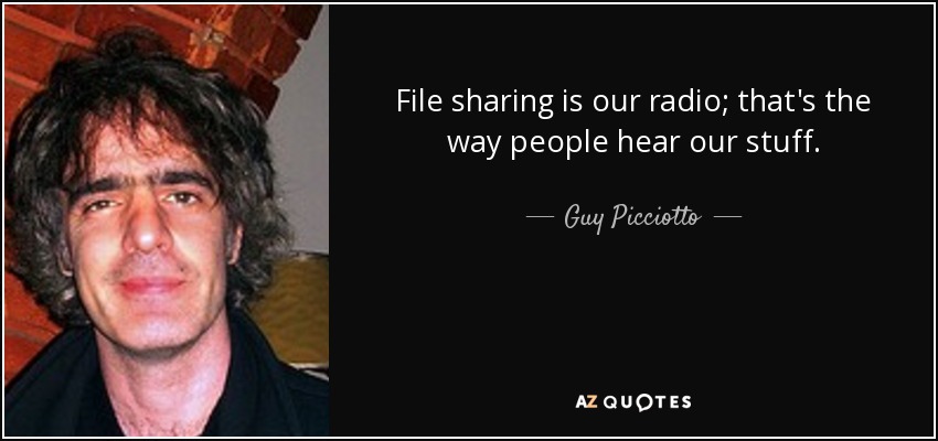 File sharing is our radio; that's the way people hear our stuff. - Guy Picciotto