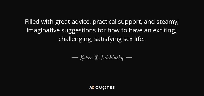 Filled with great advice, practical support, and steamy, imaginative suggestions for how to have an exciting, challenging, satisfying sex life. - Karen X. Tulchinsky