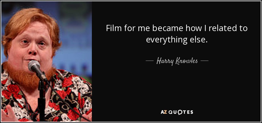 Film for me became how I related to everything else. - Harry Knowles