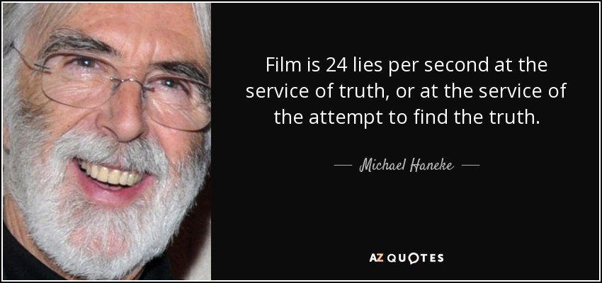 Film is 24 lies per second at the service of truth, or at the service of the attempt to find the truth. - Michael Haneke