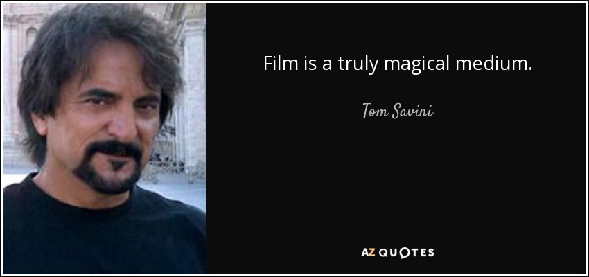 Film is a truly magical medium. - Tom Savini