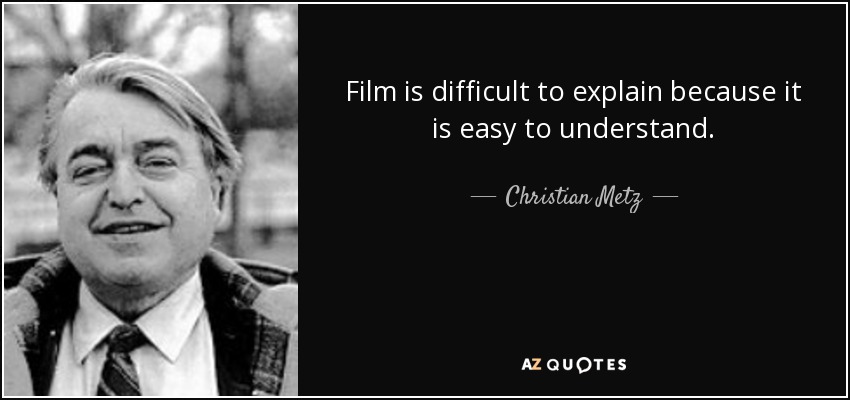 Film is difficult to explain because it is easy to understand. - Christian Metz
