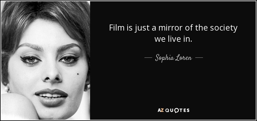 Film is just a mirror of the society we live in. - Sophia Loren