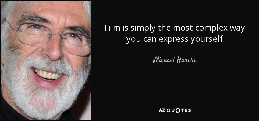 Film is simply the most complex way you can express yourself - Michael Haneke