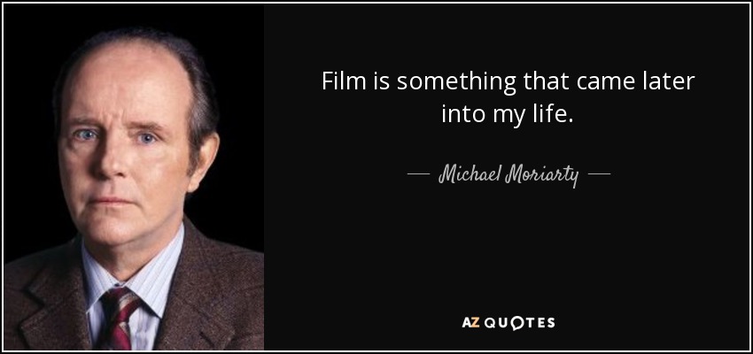 Film is something that came later into my life. - Michael Moriarty