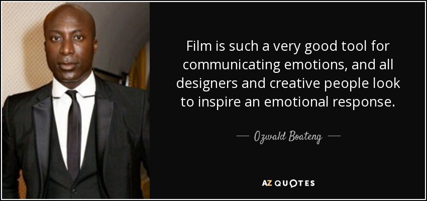 Film is such a very good tool for communicating emotions, and all designers and creative people look to inspire an emotional response. - Ozwald Boateng
