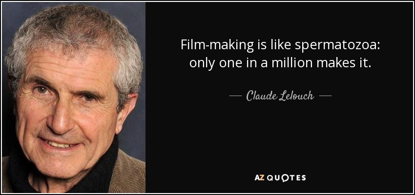 Film-making is like spermatozoa: only one in a million makes it. - Claude Lelouch
