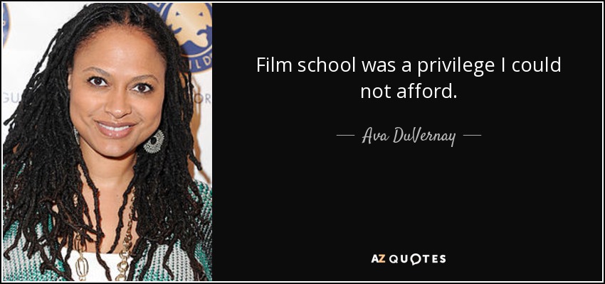 Film school was a privilege I could not afford. - Ava DuVernay