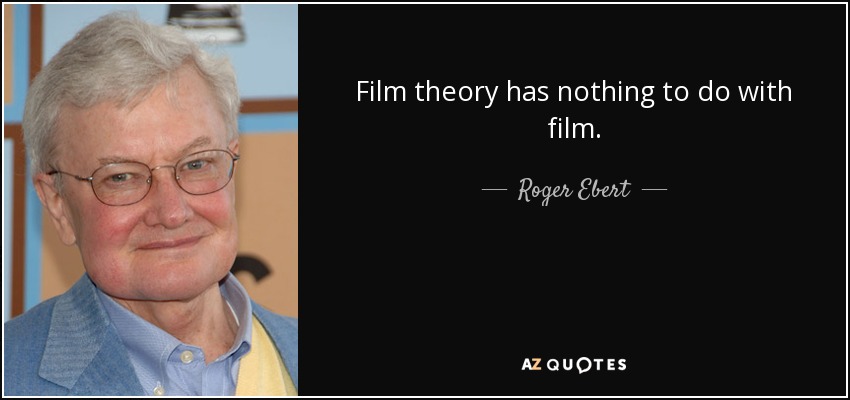 Film theory has nothing to do with film. - Roger Ebert