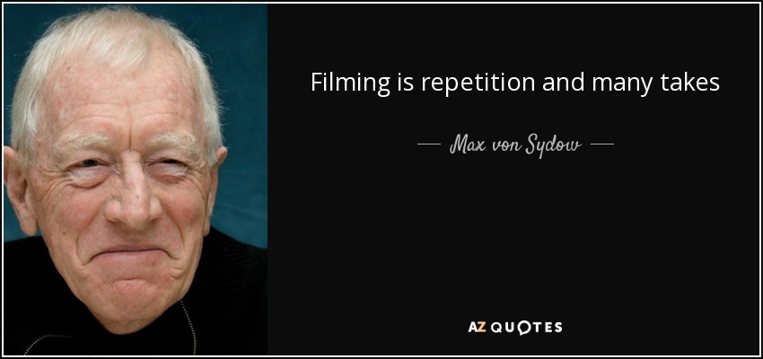 Filming is repetition and many takes - Max von Sydow