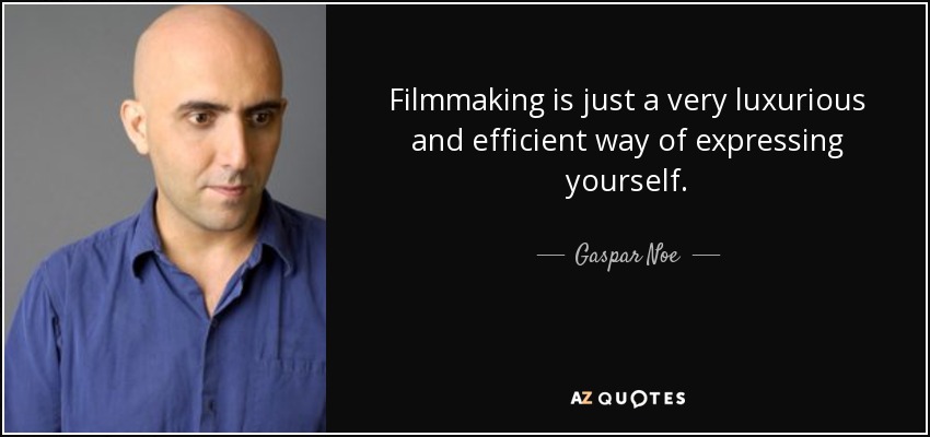 Filmmaking is just a very luxurious and efficient way of expressing yourself. - Gaspar Noe