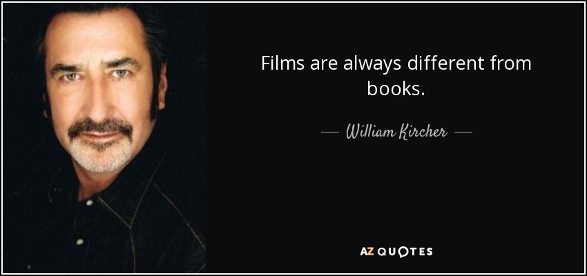 Films are always different from books. - William Kircher