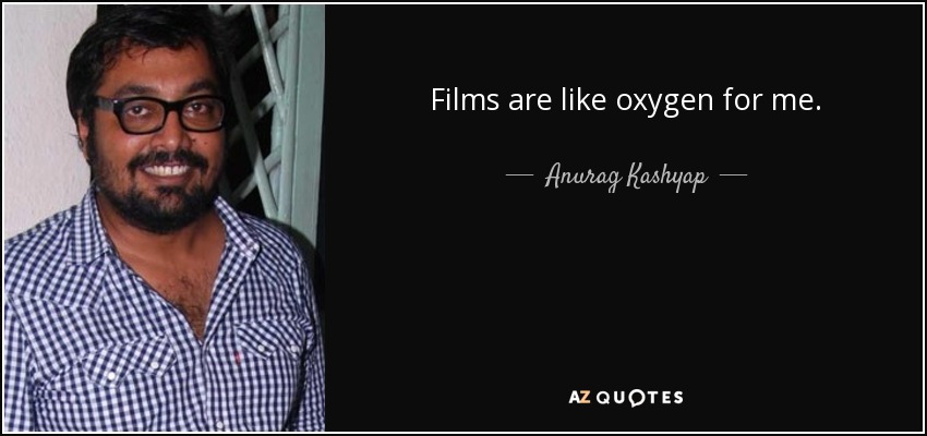 Films are like oxygen for me. - Anurag Kashyap