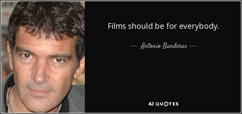 Films should be for everybody. - Antonio Banderas