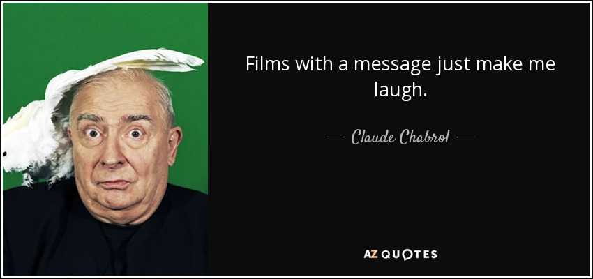 Films with a message just make me laugh. - Claude Chabrol