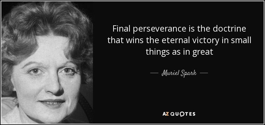 Final perseverance is the doctrine that wins the eternal victory in small things as in great - Muriel Spark