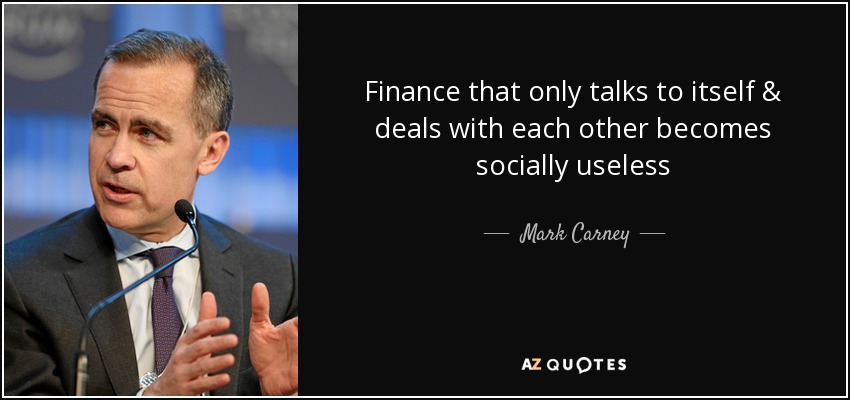 Finance that only talks to itself & deals with each other becomes socially useless - Mark Carney