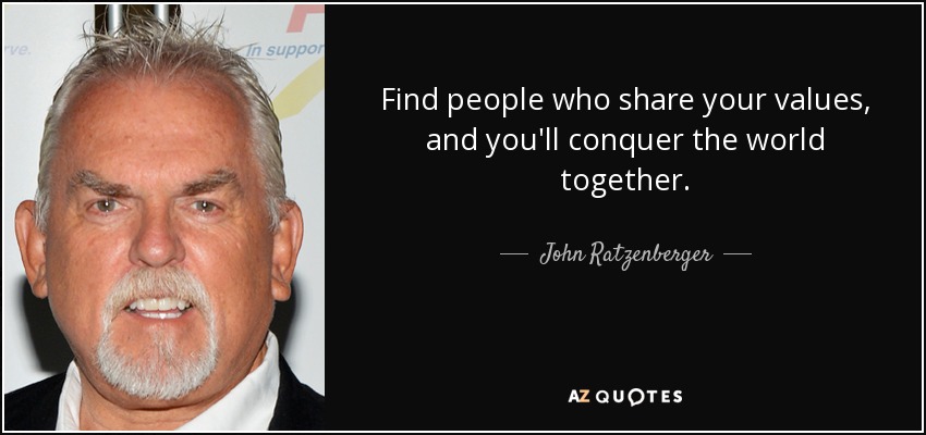 Find people who share your values, and you'll conquer the world together. - John Ratzenberger