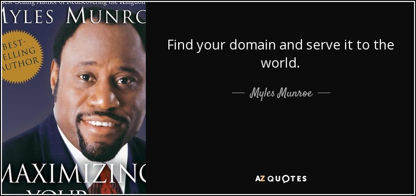 Find your domain and serve it to the world. - Myles Munroe