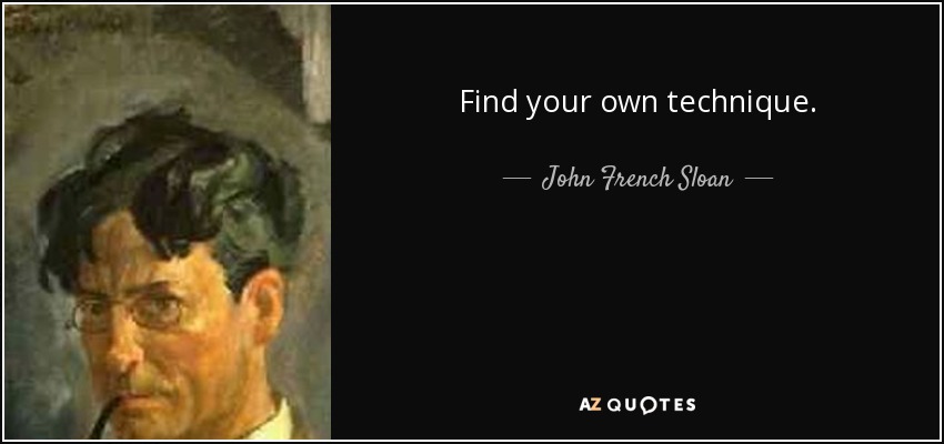 Find your own technique. - John French Sloan