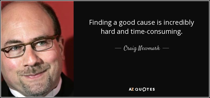 Finding a good cause is incredibly hard and time-consuming. - Craig Newmark