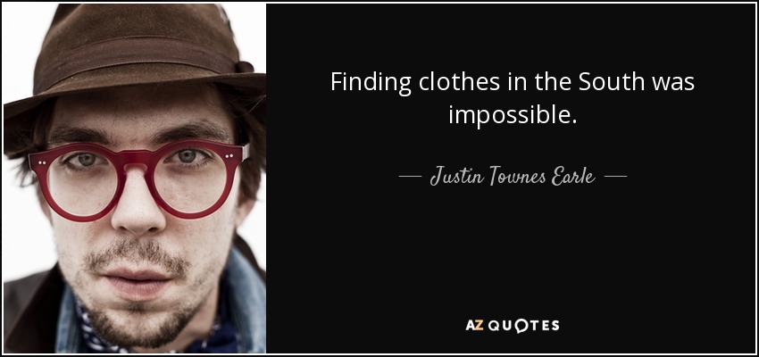 Finding clothes in the South was impossible. - Justin Townes Earle