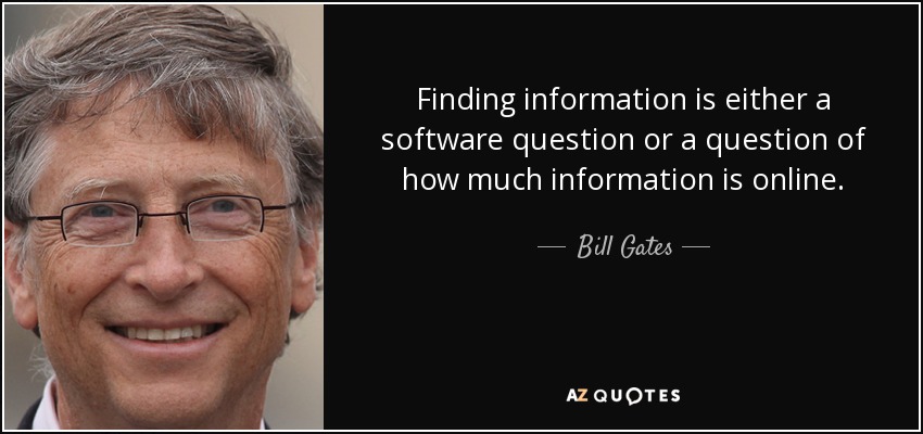 Finding information is either a software question or a question of how much information is online. - Bill Gates