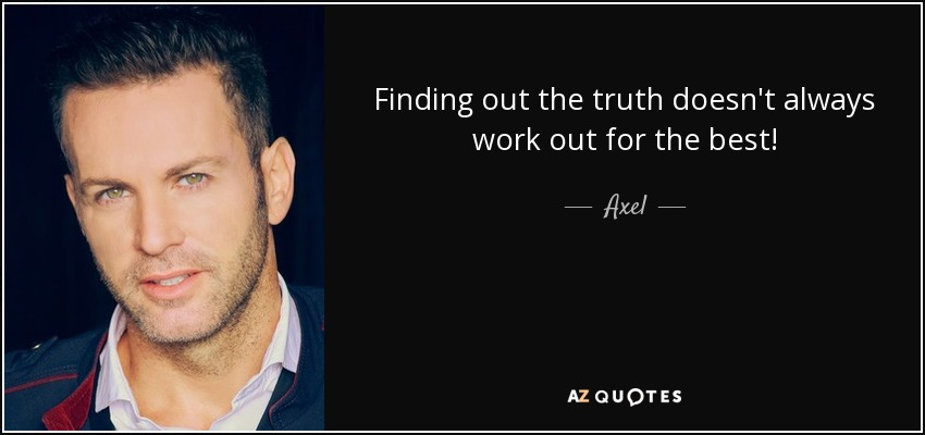 Finding out the truth doesn't always work out for the best! - Axel