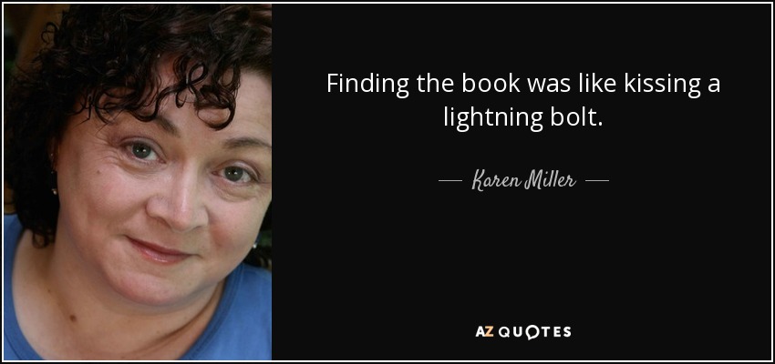 Finding the book was like kissing a lightning bolt. - Karen Miller