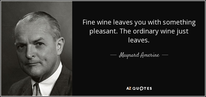 Fine wine leaves you with something pleasant. The ordinary wine just leaves. - Maynard Amerine