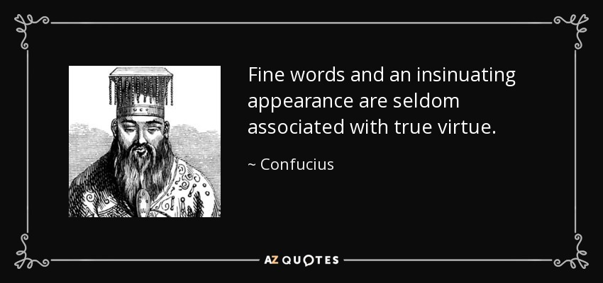 Fine words and an insinuating appearance are seldom associated with true virtue. - Confucius