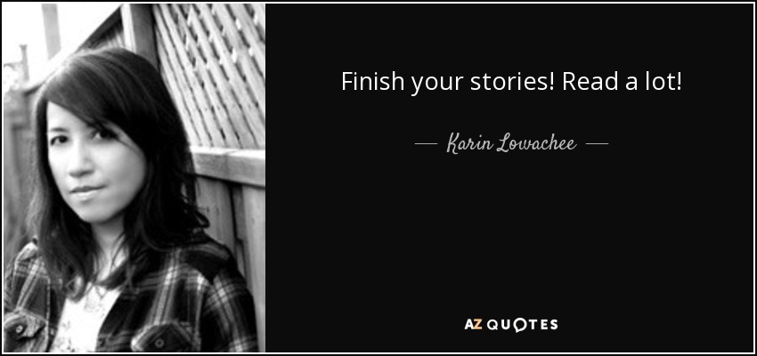 Finish your stories! Read a lot! - Karin Lowachee