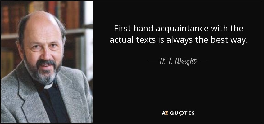 First-hand acquaintance with the actual texts is always the best way. - N. T. Wright