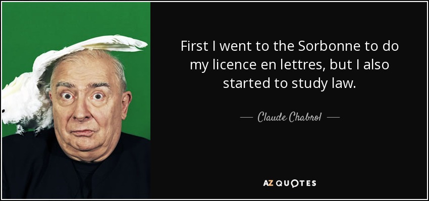 First I went to the Sorbonne to do my licence en lettres, but I also started to study law. - Claude Chabrol