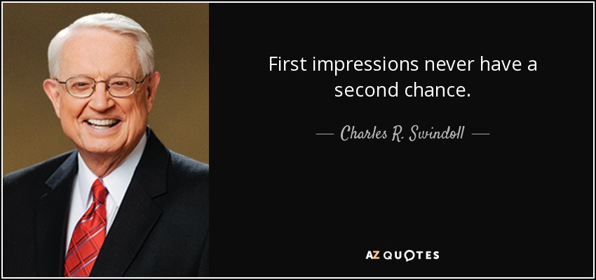First impressions never have a second chance. - Charles R. Swindoll