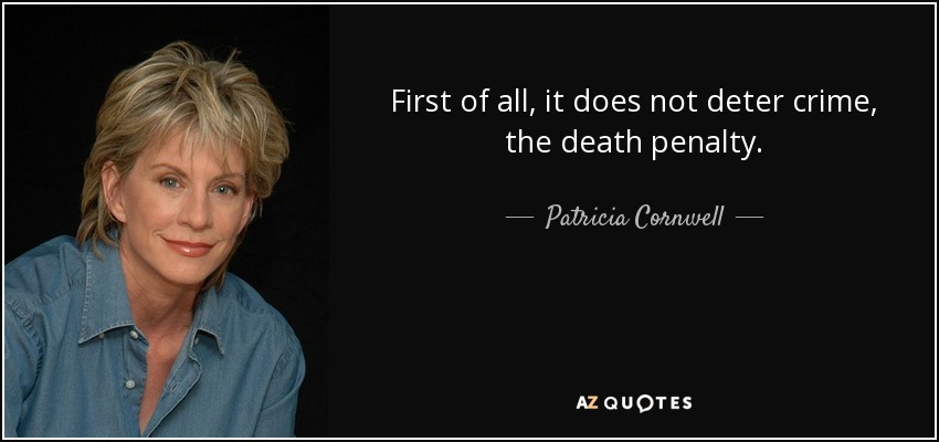 First of all, it does not deter crime, the death penalty. - Patricia Cornwell