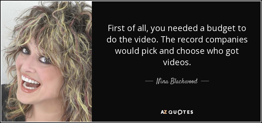 First of all, you needed a budget to do the video. The record companies would pick and choose who got videos. - Nina Blackwood