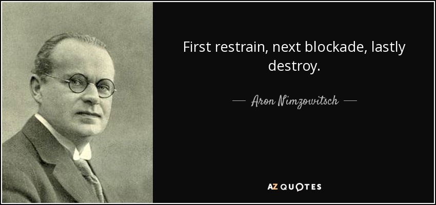 First restrain, next blockade, lastly destroy. - Aron Nimzowitsch