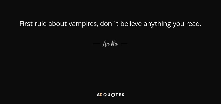 First rule about vampires, don`t believe anything you read. - An Na