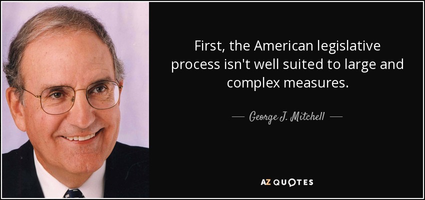 First, the American legislative process isn't well suited to large and complex measures. - George J. Mitchell