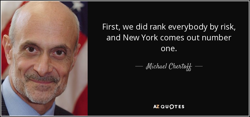 First, we did rank everybody by risk, and New York comes out number one. - Michael Chertoff