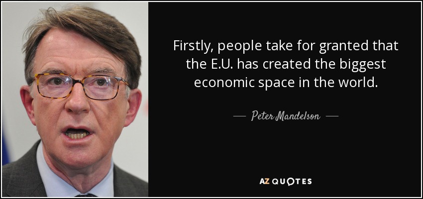 Firstly, people take for granted that the E.U. has created the biggest economic space in the world. - Peter Mandelson