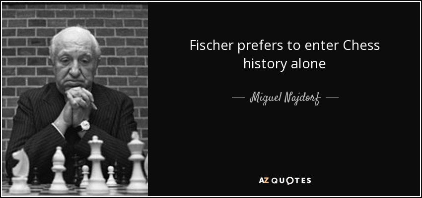 Fischer prefers to enter Chess history alone - Miguel Najdorf