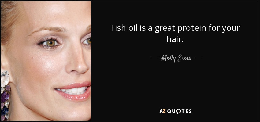 Fish oil is a great protein for your hair. - Molly Sims