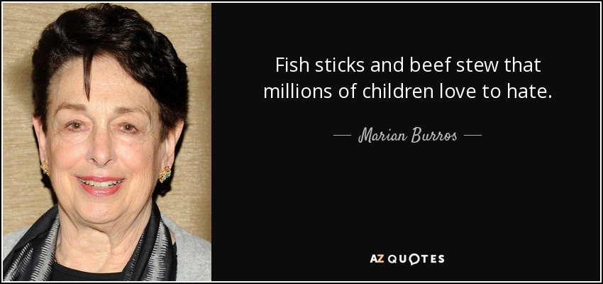Fish sticks and beef stew that millions of children love to hate. - Marian Burros