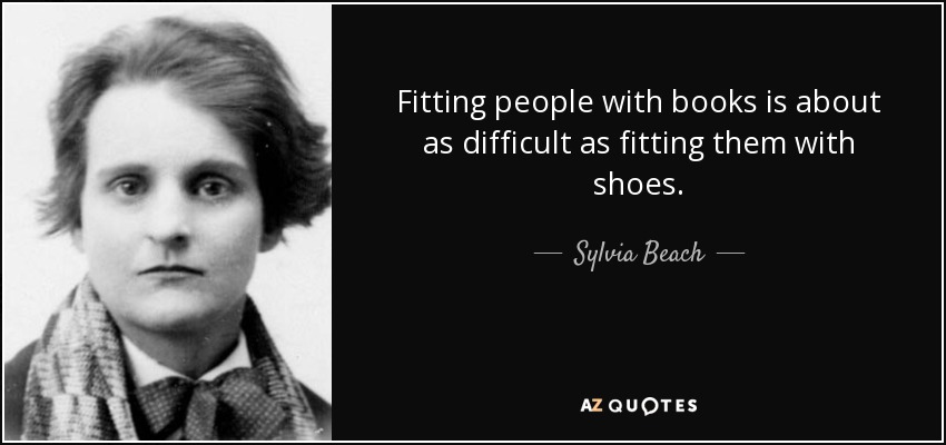 Fitting people with books is about as difficult as fitting them with shoes. - Sylvia Beach