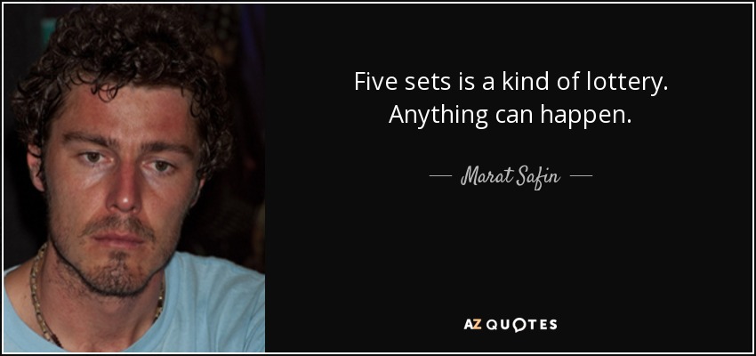 Five sets is a kind of lottery. Anything can happen. - Marat Safin