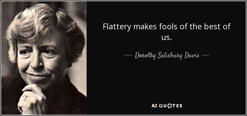 Flattery makes fools of the best of us. - Dorothy Salisbury Davis