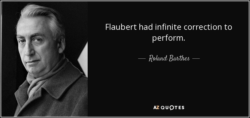 Flaubert had infinite correction to perform. - Roland Barthes